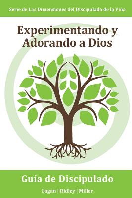 Experimentando y Adorando a Dios: Participando intencional y consistentemente con Dios en una relación más profunda: Serie Dimensiones del Discipulado