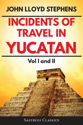 Incidents of Travel in Yucatan Volumes 1 and 2 (Annotated, Illustrated): Vol I and II