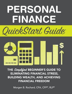 Personal Finance QuickStart Guide: The Simplified Beginner's Guide to Eliminating Financial Stress, Building Wealth, and Achieving Financial Freedom