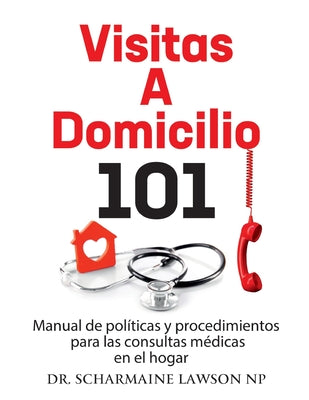 Visitas a domicilio 101: Manual de políticas y procedimientos para las visitas médicas al hogar: Manual de políticas y procedimientos para las