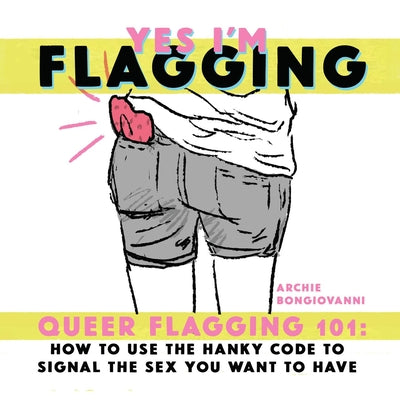 Yes I'm Flagging: Queer Flagging 101: How to Use the Hanky Code to Signal the Sex You Want to Have