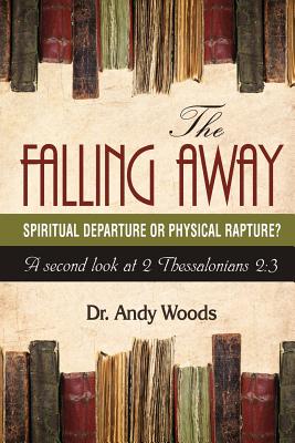 The Falling Away: Spiritual Departure or Physical Rapture?: A Second Look at 2 Thessalonians 2:3