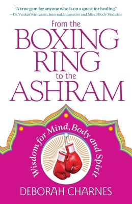 From the Boxing Ring to the Ashram: Wisdom for Mind, Body and Spirit