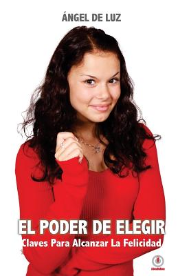 El poder de elegir: Claves para alcanzar la felicidad