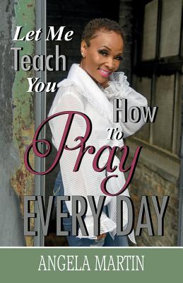 Let Me Teach You How To Pray Every Day