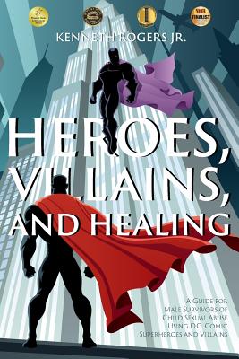 Heroes, Villains, and Healing: A Guide for Male Survivors of Child Sexual Abuse Using D.C. Comic Superheroes and Villains