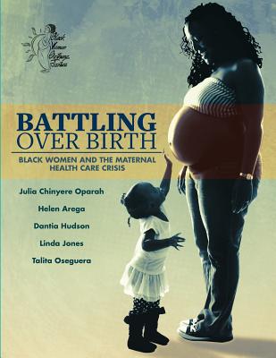 Battling Over Birth: Black Women and the Maternal Health Care Crisis