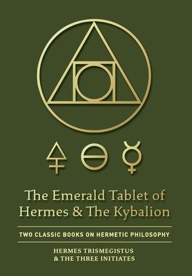 The Emerald Tablet of Hermes & The Kybalion: Two Classic Books on Hermetic Philosophy