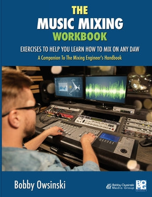 The Music Mixing Workbook: Exercises To Help You Learn How To Mix On Any DAW