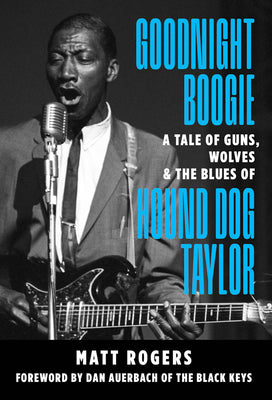 Goodnight Boogie: A Tale of Guns, Wolves & the Blues of Hound Dog Taylor