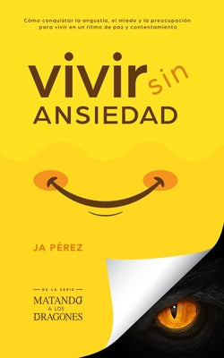 Vivir Sin Ansiedad: Como conquistar la angustia, el miedo y la preocupación para vivir en un ritmo de paz y contentamiento