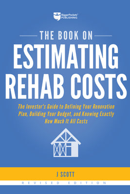 The Book on Estimating Rehab Costs: The Investor's Guide to Defining Your Renovation Plan, Building Your Budget, and Knowing Exactly How Much It All C