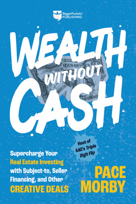 Wealth Without Cash: Supercharge Your Real Estate Investing with Subject-To, Seller Financing, and Other Creative Deals