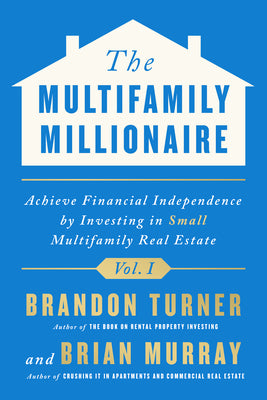 The Multifamily Millionaire, Volume I: Achieve Financial Freedom by Investing in Small Multifamily Real Estate