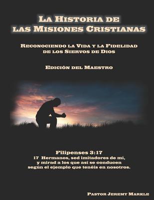 La Historia de las Misiones Cristianas (Edición del Maestro): Reconociendo la Vida y la Fidelidad de los Siervos de Dios