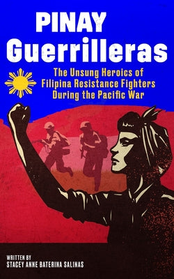 Pinay Guerrilleras: The Unsung Heroics of Filipina Resistance Fighters During the Pacific War