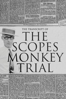 The Transcript of the Scopes Monkey Trial: Complete and Unabridged