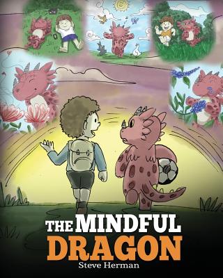 The Mindful Dragon: A Dragon Book about Mindfulness. Teach Your Dragon To Be Mindful. A Cute Children Story to Teach Kids about Mindfulnes