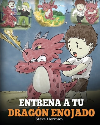 Entrena a tu Dragón Enojado: Enseña a tu dragón a ser paciente. Un adorable cuento infantil para enseñar a los niños sobre las emociones y el manej