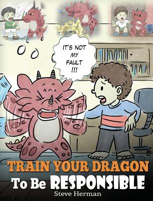 Train Your Dragon To Be Responsible: Teach Your Dragon About Responsibility. A Cute Children Story To Teach Kids How to Take Responsibility For The Ch