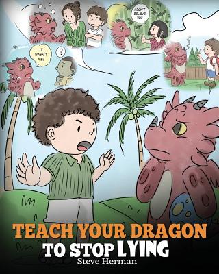 Teach Your Dragon to Stop Lying: A Dragon Book To Teach Kids NOT to Lie. A Cute Children Story To Teach Children About Telling The Truth and Honesty.