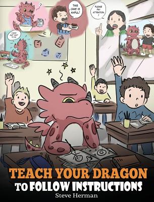 Teach Your Dragon To Follow Instructions: Help Your Dragon Follow Directions. A Cute Children Story To Teach Kids The Importance of Listening and Foll