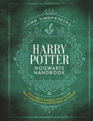 The Unofficial Harry Potter Hogwarts Handbook: Mugglenet's Complete Guide to the Most Famous School for Wizards and Witches