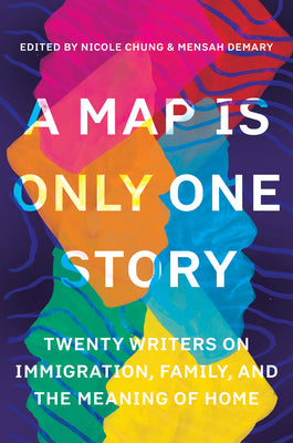 A Map Is Only One Story: Twenty Writers on Immigration, Family, and the Meaning of Home