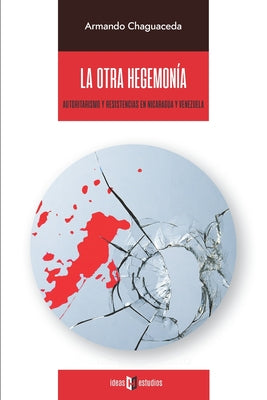 La otra hegemonía: Autoritarismo y resistencias en Nicaragua y Venezuela