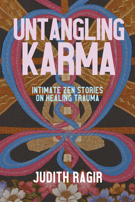 Untangling Karma: Intimate Zen Stories on Healing Trauma