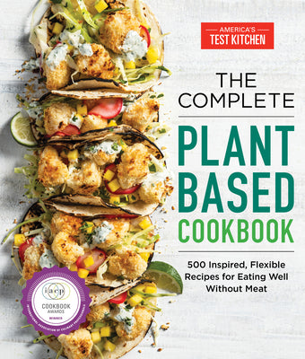 The Complete Plant-Based Cookbook: 500 Inspired, Flexible Recipes for Eating Well Without Meat