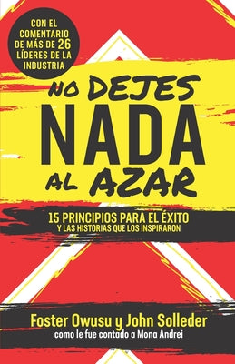 No Dejes Nada Al Azar: 15 Principios para el Éxito y las Historias que los Inspiraron