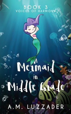 A Mermaid in Middle Grade Book 3: Voices of Harmony