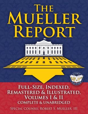 The Mueller Report: Full-Size, Indexed, Remastered & Illustrated, Volumes I & II, Complete & Unabridged: Includes All-New Index of Over 10