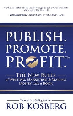 Publish. Promote. Profit.: The New Rules of Writing, Marketing & Making Money with a Book