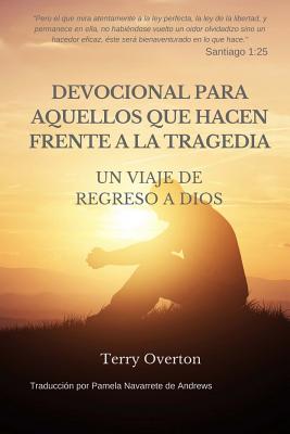 DEVOCIONAL Para AQUELLOS Que HACEN FRENTE A La TRAGEDIA: Un VIAJE De REGRESO a DIOS