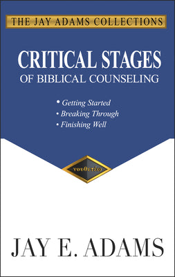 Critical Stages of Biblical Counseling: Getting Started, Breaking Through, Finishing Well