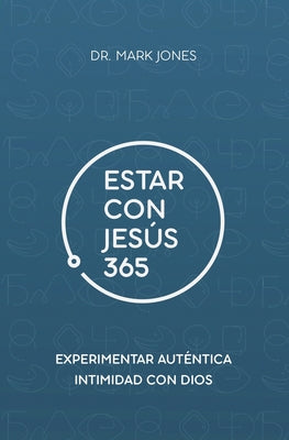 Estar con Jesús 365: Experimenta Auténtica Intimidad con Dios