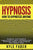 Hypnosis - How to Hypnotize Anyone: The Beginner's Guide to Hypnotism - Includes the History of Hypnosis, How Hypnotism Works, The Dark Side of Hypnos