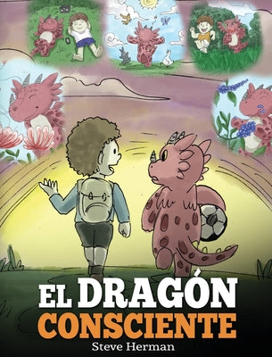 El Dragón Consciente: (The Mindful Dragon) Un libro de dragones sobre la conciencia plena. Un adorable cuento infantil para enseñar a los ni