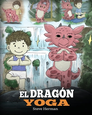 El Dragón Yoga: (The Yoga Dragon). Enseña a tu dragón a practicar yoga. Un lindo cuento infantil para enseñar a los niños el poder del