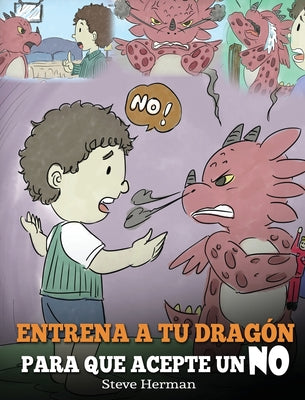 Entrena a Tu Dragón para que Acepte un NO: (Train Your Dragon To Accept NO) Un adorable cuento infantil para enseñar a los niños sobre el Manejo de lo