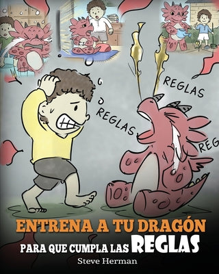 Entrena a tu Dragón para que Cumpla las Reglas: (Train Your Dragon To Follow Rules) Un Lindo Cuento Infantil para Enseñar a los Niños a Comprender la