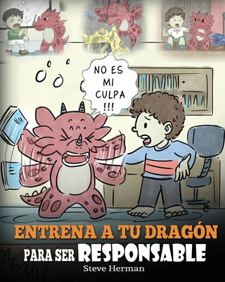 Entrena a tu Dragón para ser Responsable: (Train Your Dragon To Be Responsible) Un Lindo Cuento Infantil para Enseñar a los Niños cómo Asumir la Respo