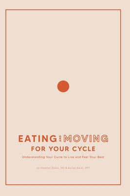 Eating and Moving For Your Cycle: Understanding Your Cycle to Live and Feel Your Best