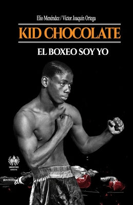 Kid Chocolate: El boxeo soy Yo