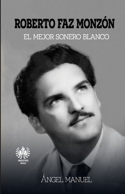 Roberto Faz Monzon: El mejor sonero blanco