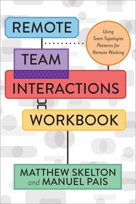 Remote Team Interactions Workbook: Using Team Topologies Patterns for Remote Working