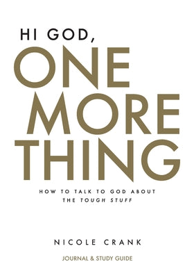 Hi God, One More Thing: Journal and Study Guide: How to Talk to God About the Tough Stuff