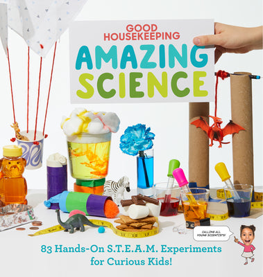 Good Housekeeping Amazing Science: 83 Hands-On S.T.E.A.M Experiments for Curious Kids!